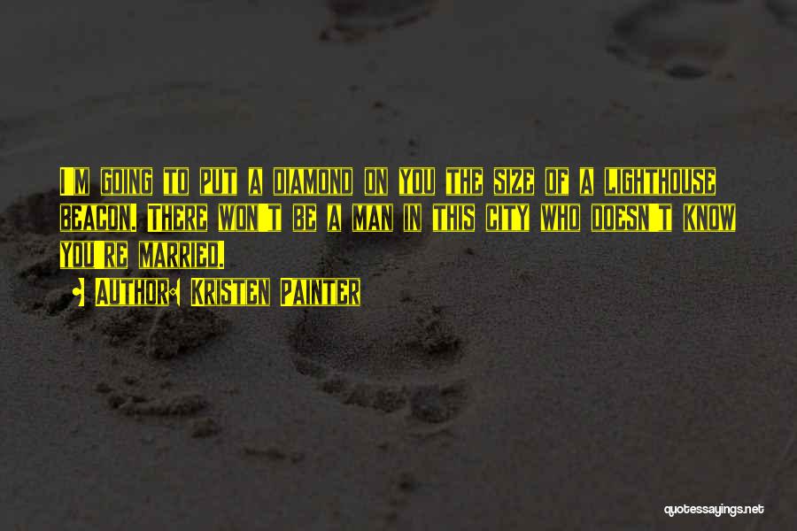 Kristen Painter Quotes: I'm Going To Put A Diamond On You The Size Of A Lighthouse Beacon. There Won't Be A Man In