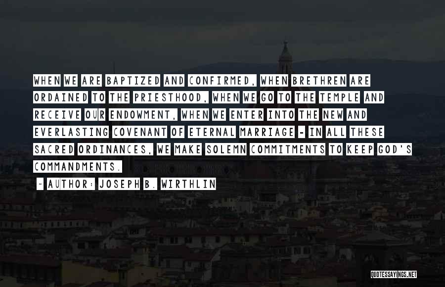 Joseph B. Wirthlin Quotes: When We Are Baptized And Confirmed, When Brethren Are Ordained To The Priesthood, When We Go To The Temple And