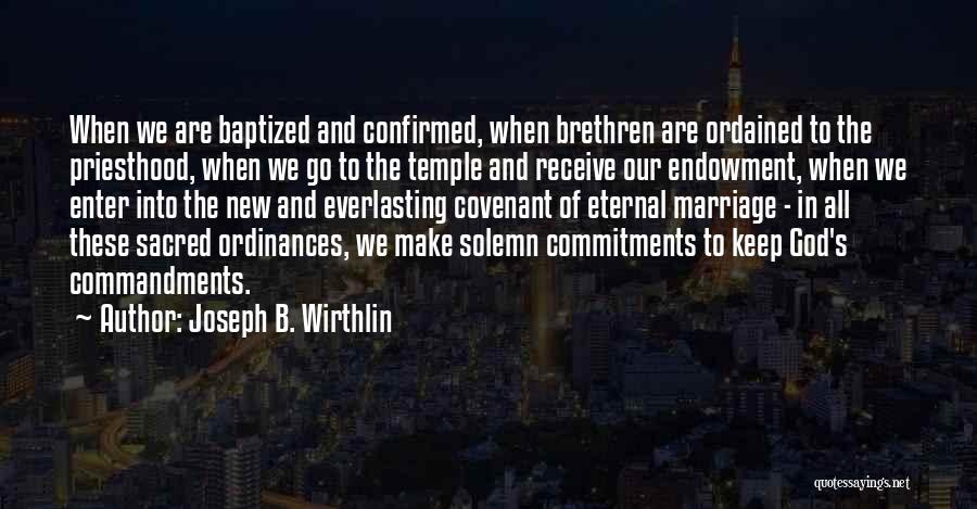 Joseph B. Wirthlin Quotes: When We Are Baptized And Confirmed, When Brethren Are Ordained To The Priesthood, When We Go To The Temple And