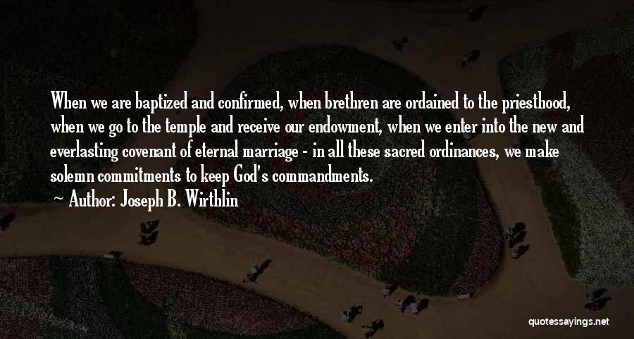 Joseph B. Wirthlin Quotes: When We Are Baptized And Confirmed, When Brethren Are Ordained To The Priesthood, When We Go To The Temple And