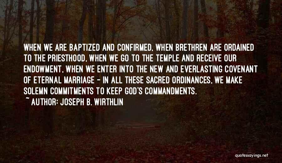 Joseph B. Wirthlin Quotes: When We Are Baptized And Confirmed, When Brethren Are Ordained To The Priesthood, When We Go To The Temple And