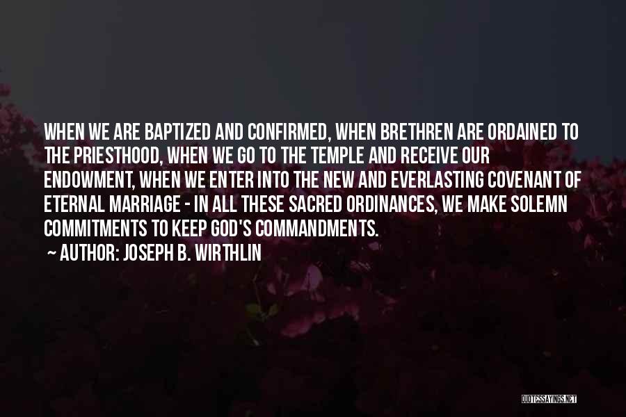 Joseph B. Wirthlin Quotes: When We Are Baptized And Confirmed, When Brethren Are Ordained To The Priesthood, When We Go To The Temple And