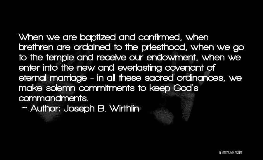 Joseph B. Wirthlin Quotes: When We Are Baptized And Confirmed, When Brethren Are Ordained To The Priesthood, When We Go To The Temple And