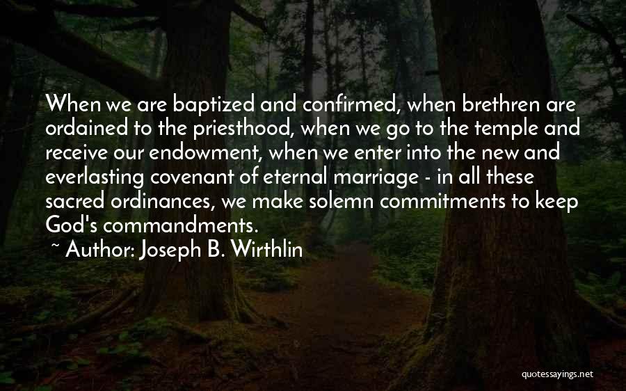 Joseph B. Wirthlin Quotes: When We Are Baptized And Confirmed, When Brethren Are Ordained To The Priesthood, When We Go To The Temple And