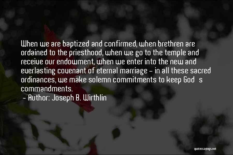 Joseph B. Wirthlin Quotes: When We Are Baptized And Confirmed, When Brethren Are Ordained To The Priesthood, When We Go To The Temple And