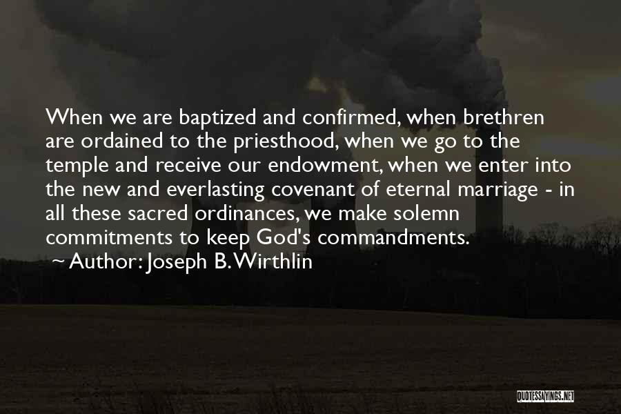 Joseph B. Wirthlin Quotes: When We Are Baptized And Confirmed, When Brethren Are Ordained To The Priesthood, When We Go To The Temple And