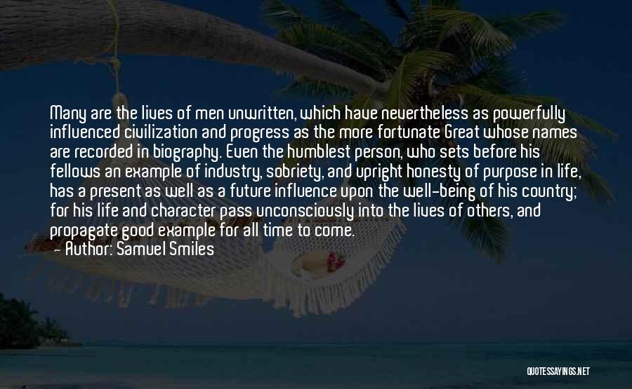 Samuel Smiles Quotes: Many Are The Lives Of Men Unwritten, Which Have Nevertheless As Powerfully Influenced Civilization And Progress As The More Fortunate