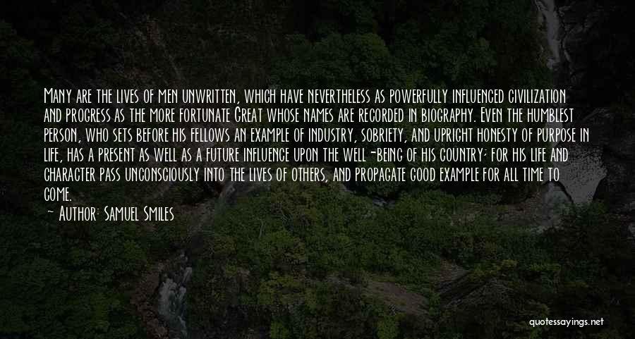 Samuel Smiles Quotes: Many Are The Lives Of Men Unwritten, Which Have Nevertheless As Powerfully Influenced Civilization And Progress As The More Fortunate