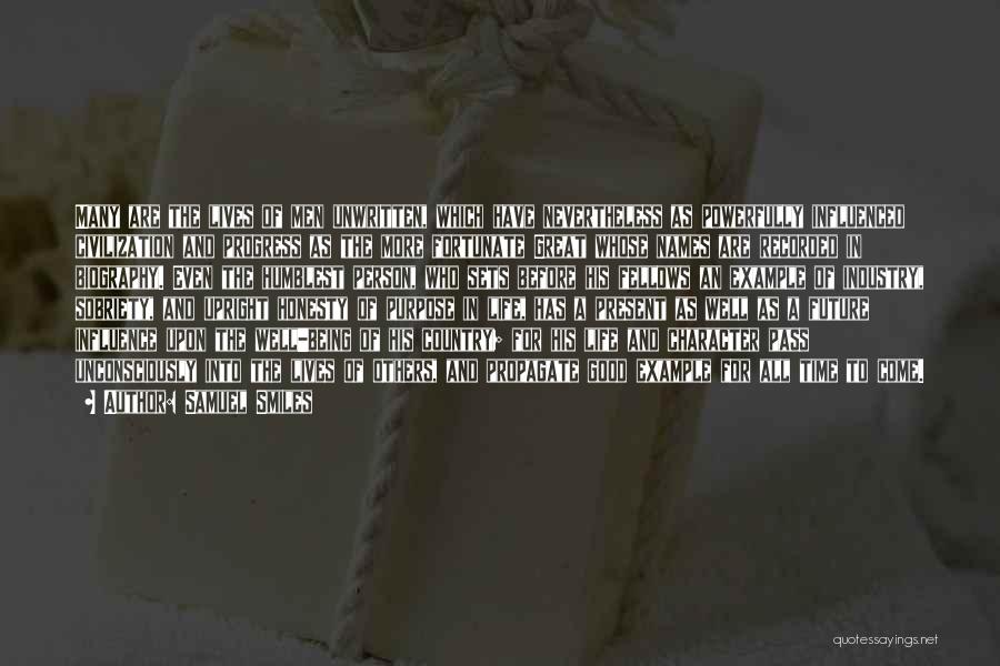 Samuel Smiles Quotes: Many Are The Lives Of Men Unwritten, Which Have Nevertheless As Powerfully Influenced Civilization And Progress As The More Fortunate
