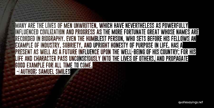 Samuel Smiles Quotes: Many Are The Lives Of Men Unwritten, Which Have Nevertheless As Powerfully Influenced Civilization And Progress As The More Fortunate