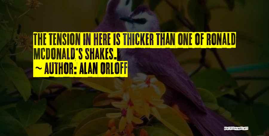 Alan Orloff Quotes: The Tension In Here Is Thicker Than One Of Ronald Mcdonald's Shakes.