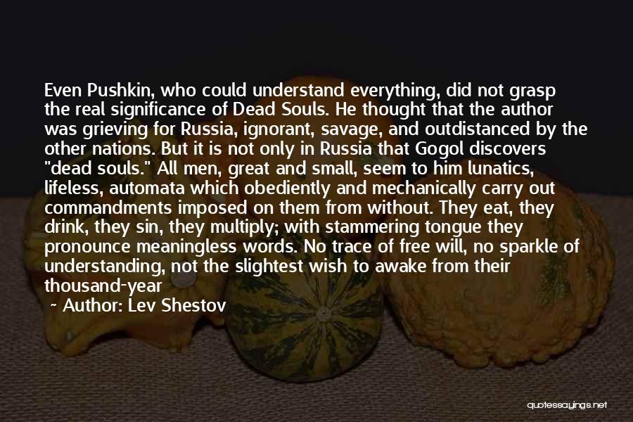 Lev Shestov Quotes: Even Pushkin, Who Could Understand Everything, Did Not Grasp The Real Significance Of Dead Souls. He Thought That The Author