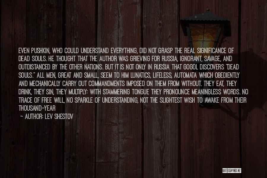 Lev Shestov Quotes: Even Pushkin, Who Could Understand Everything, Did Not Grasp The Real Significance Of Dead Souls. He Thought That The Author