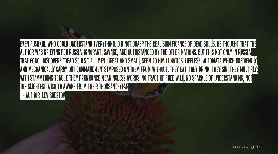 Lev Shestov Quotes: Even Pushkin, Who Could Understand Everything, Did Not Grasp The Real Significance Of Dead Souls. He Thought That The Author