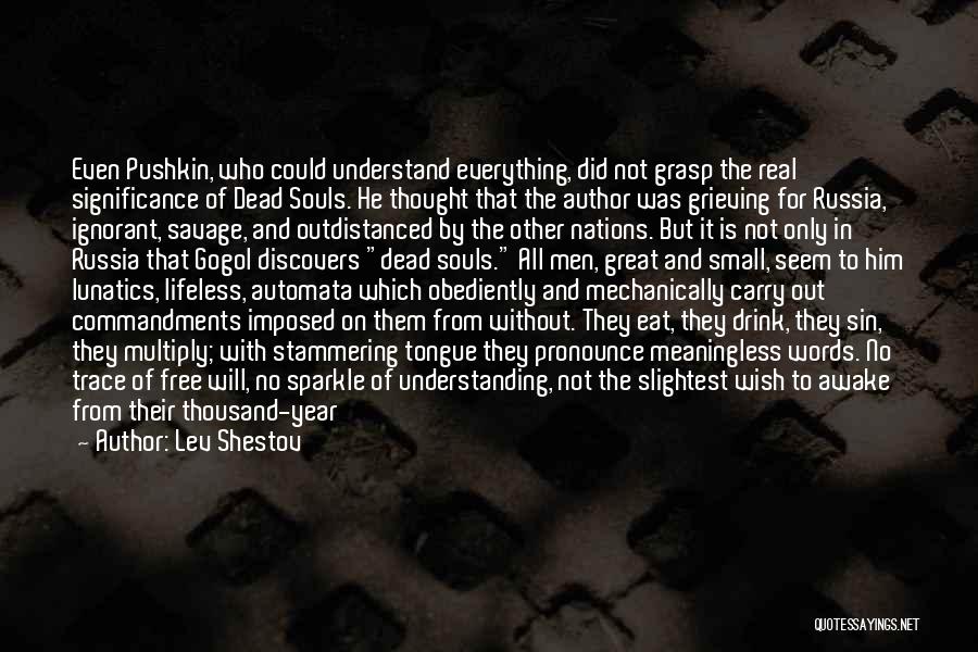 Lev Shestov Quotes: Even Pushkin, Who Could Understand Everything, Did Not Grasp The Real Significance Of Dead Souls. He Thought That The Author