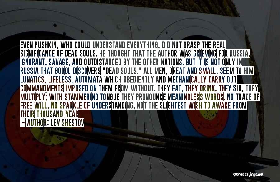 Lev Shestov Quotes: Even Pushkin, Who Could Understand Everything, Did Not Grasp The Real Significance Of Dead Souls. He Thought That The Author