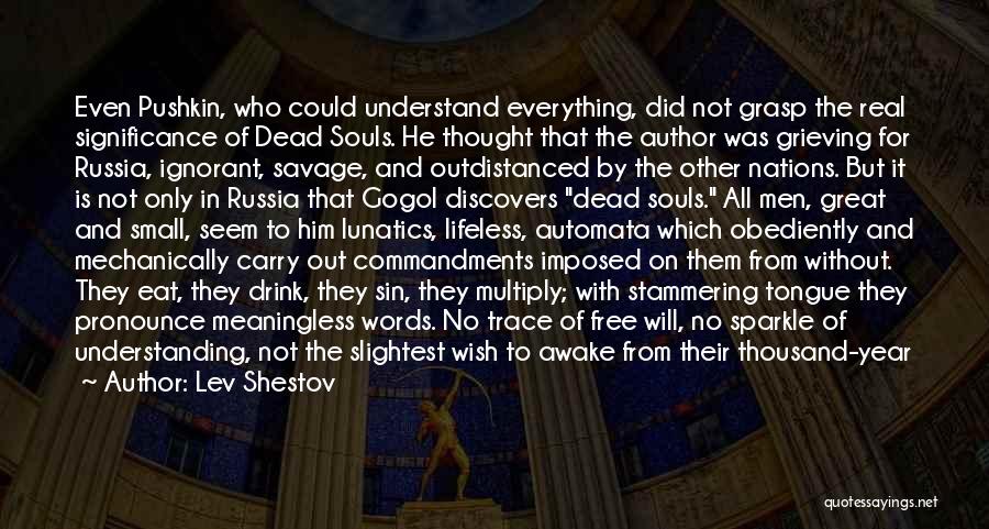 Lev Shestov Quotes: Even Pushkin, Who Could Understand Everything, Did Not Grasp The Real Significance Of Dead Souls. He Thought That The Author