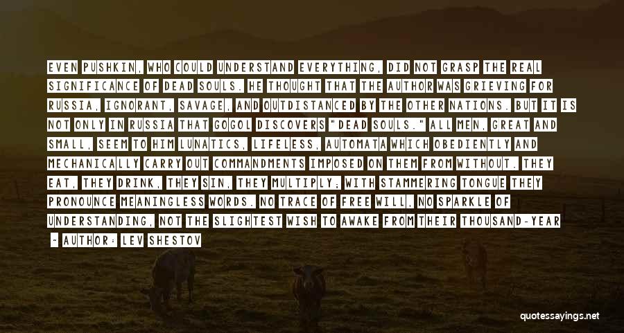 Lev Shestov Quotes: Even Pushkin, Who Could Understand Everything, Did Not Grasp The Real Significance Of Dead Souls. He Thought That The Author