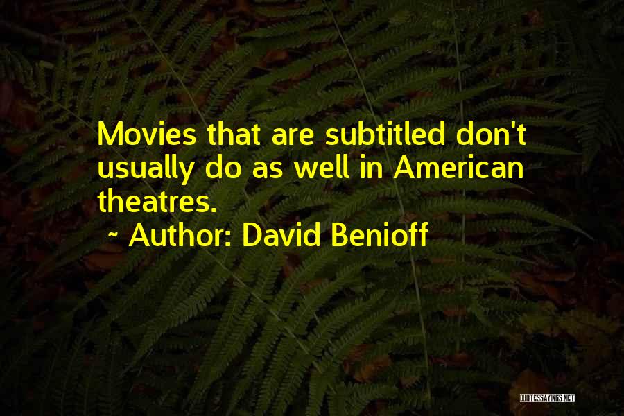 David Benioff Quotes: Movies That Are Subtitled Don't Usually Do As Well In American Theatres.