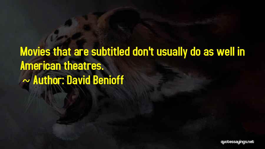 David Benioff Quotes: Movies That Are Subtitled Don't Usually Do As Well In American Theatres.