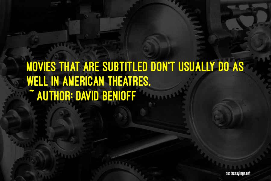 David Benioff Quotes: Movies That Are Subtitled Don't Usually Do As Well In American Theatres.