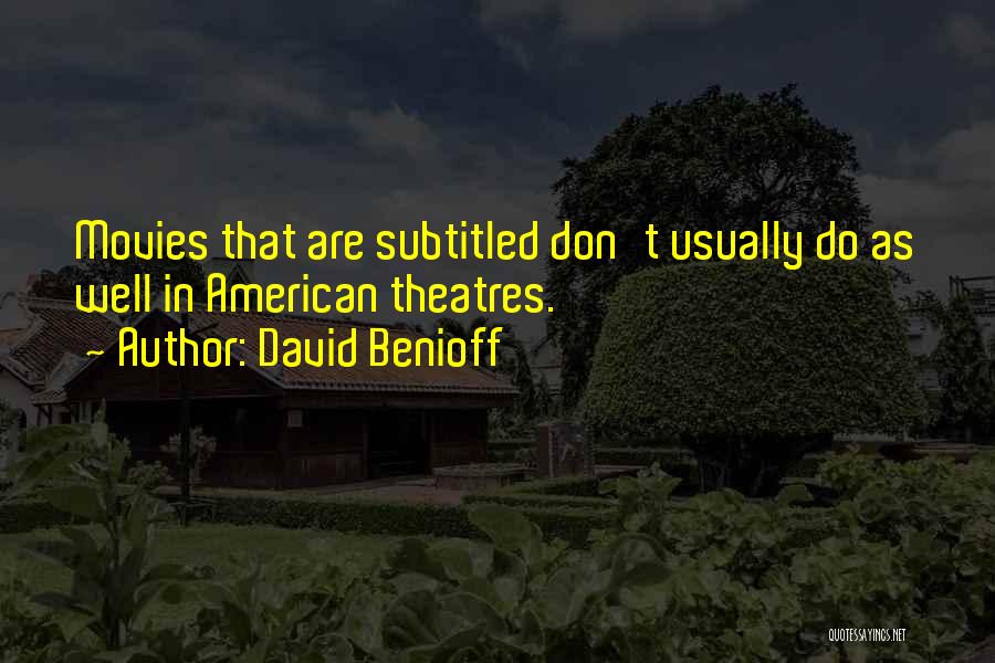 David Benioff Quotes: Movies That Are Subtitled Don't Usually Do As Well In American Theatres.