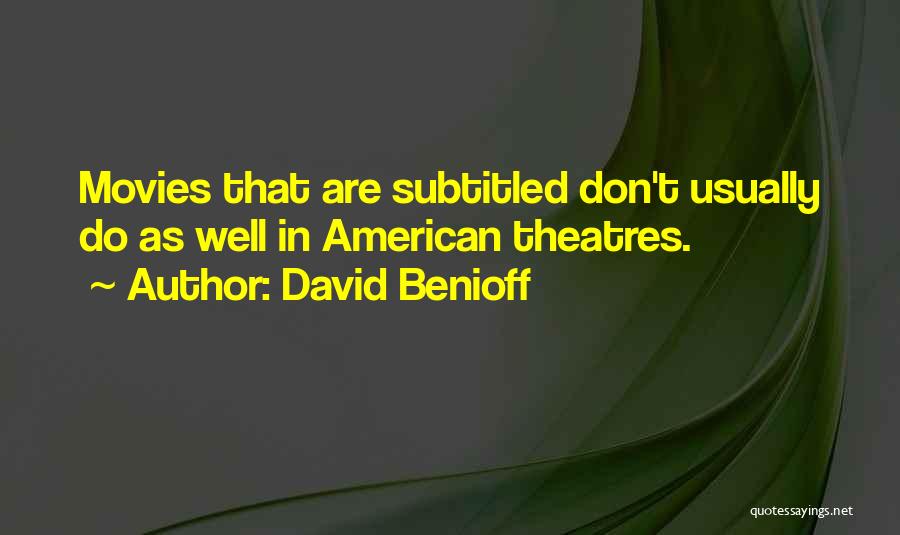 David Benioff Quotes: Movies That Are Subtitled Don't Usually Do As Well In American Theatres.