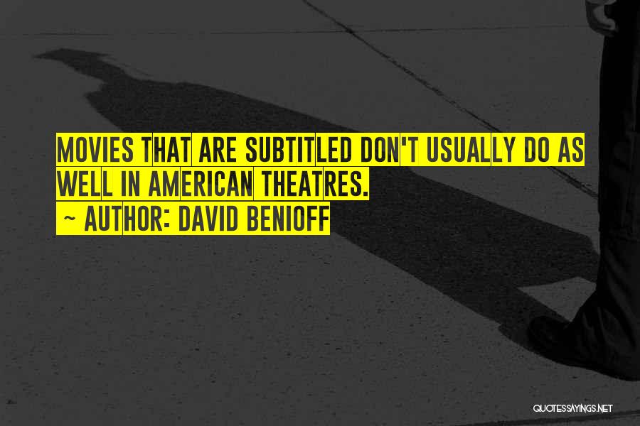 David Benioff Quotes: Movies That Are Subtitled Don't Usually Do As Well In American Theatres.