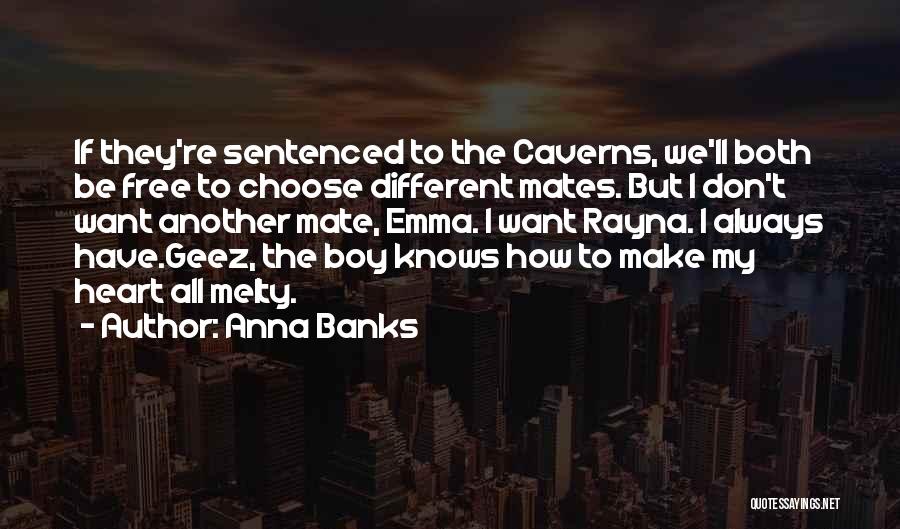 Anna Banks Quotes: If They're Sentenced To The Caverns, We'll Both Be Free To Choose Different Mates. But I Don't Want Another Mate,