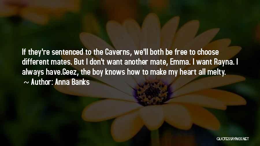 Anna Banks Quotes: If They're Sentenced To The Caverns, We'll Both Be Free To Choose Different Mates. But I Don't Want Another Mate,