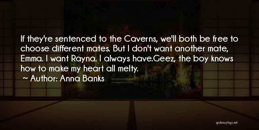 Anna Banks Quotes: If They're Sentenced To The Caverns, We'll Both Be Free To Choose Different Mates. But I Don't Want Another Mate,