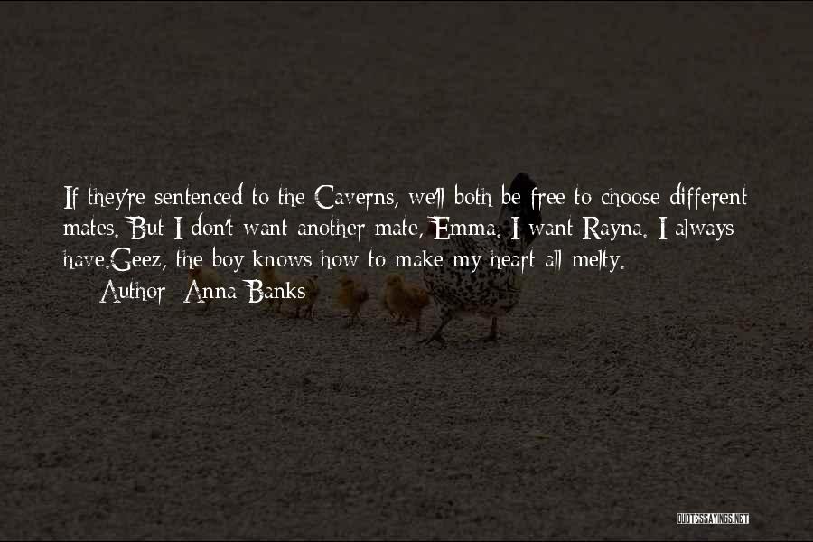 Anna Banks Quotes: If They're Sentenced To The Caverns, We'll Both Be Free To Choose Different Mates. But I Don't Want Another Mate,