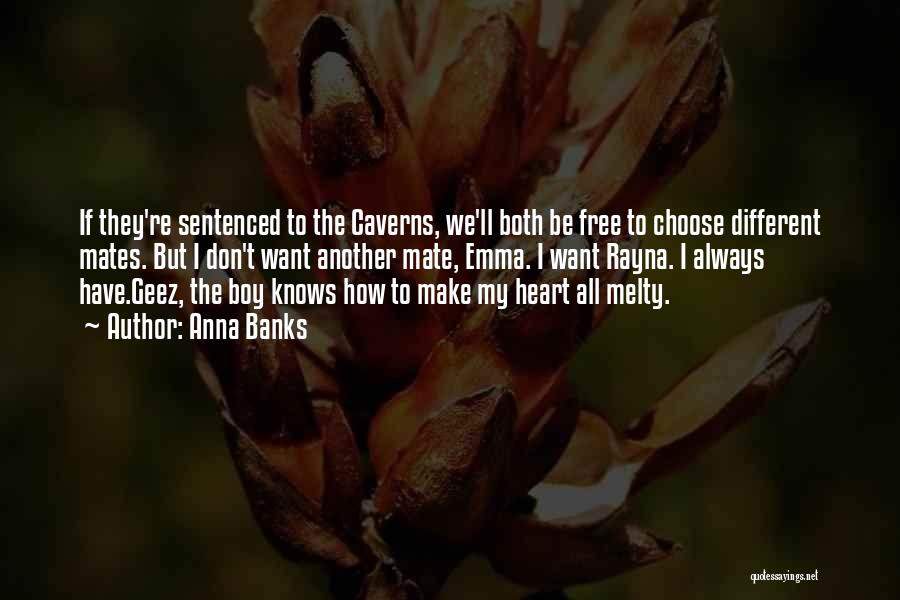 Anna Banks Quotes: If They're Sentenced To The Caverns, We'll Both Be Free To Choose Different Mates. But I Don't Want Another Mate,