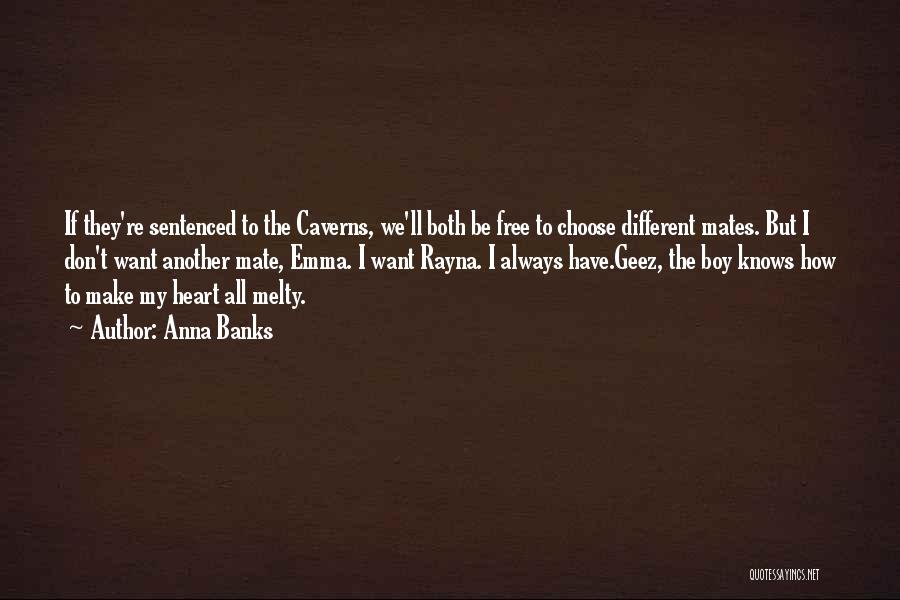 Anna Banks Quotes: If They're Sentenced To The Caverns, We'll Both Be Free To Choose Different Mates. But I Don't Want Another Mate,