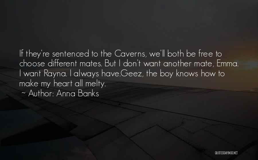 Anna Banks Quotes: If They're Sentenced To The Caverns, We'll Both Be Free To Choose Different Mates. But I Don't Want Another Mate,