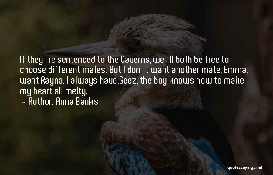 Anna Banks Quotes: If They're Sentenced To The Caverns, We'll Both Be Free To Choose Different Mates. But I Don't Want Another Mate,