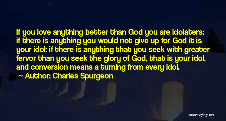 Charles Spurgeon Quotes: If You Love Anything Better Than God You Are Idolaters: If There Is Anything You Would Not Give Up For