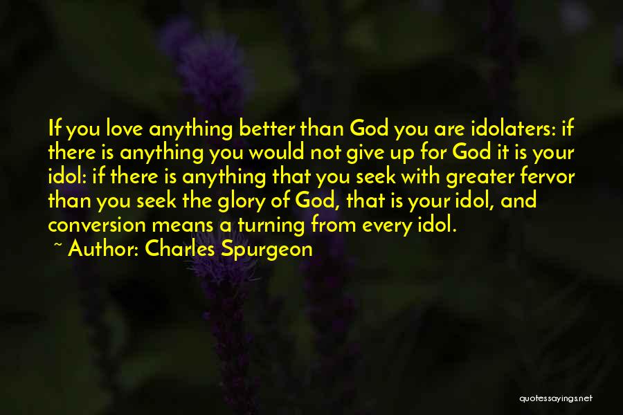 Charles Spurgeon Quotes: If You Love Anything Better Than God You Are Idolaters: If There Is Anything You Would Not Give Up For