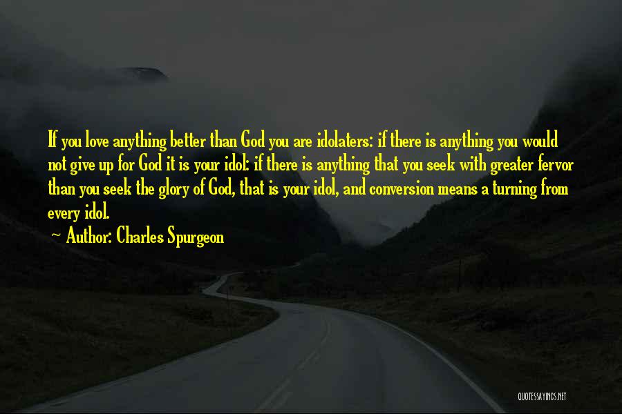 Charles Spurgeon Quotes: If You Love Anything Better Than God You Are Idolaters: If There Is Anything You Would Not Give Up For