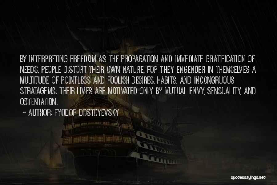 Fyodor Dostoyevsky Quotes: By Interpreting Freedom As The Propagation And Immediate Gratification Of Needs, People Distort Their Own Nature, For They Engender In