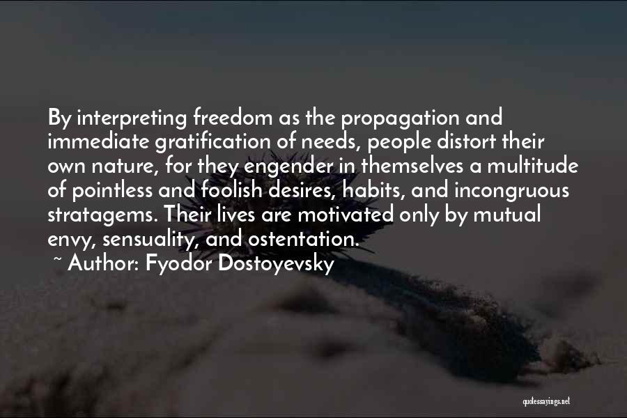 Fyodor Dostoyevsky Quotes: By Interpreting Freedom As The Propagation And Immediate Gratification Of Needs, People Distort Their Own Nature, For They Engender In