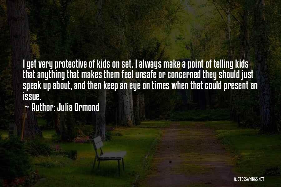 Julia Ormond Quotes: I Get Very Protective Of Kids On Set. I Always Make A Point Of Telling Kids That Anything That Makes