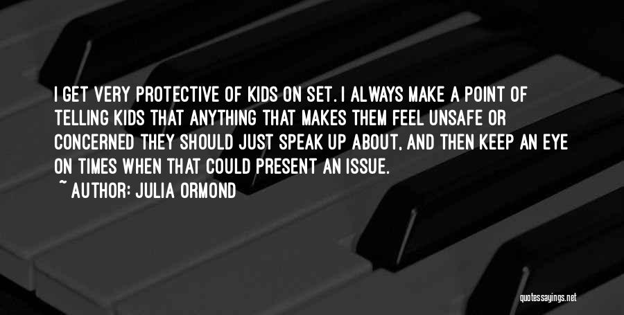 Julia Ormond Quotes: I Get Very Protective Of Kids On Set. I Always Make A Point Of Telling Kids That Anything That Makes