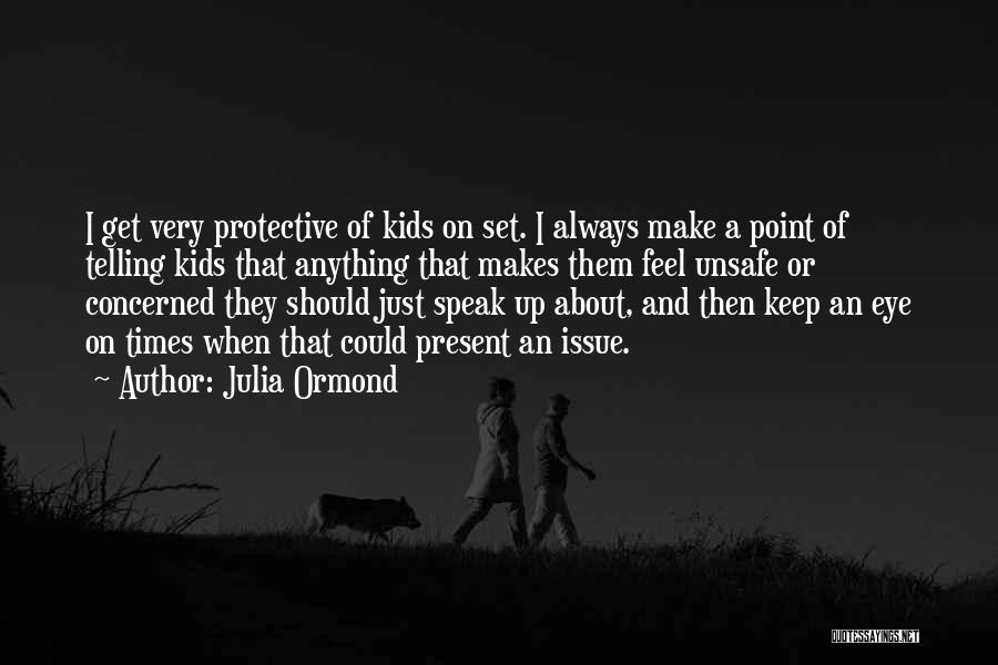 Julia Ormond Quotes: I Get Very Protective Of Kids On Set. I Always Make A Point Of Telling Kids That Anything That Makes