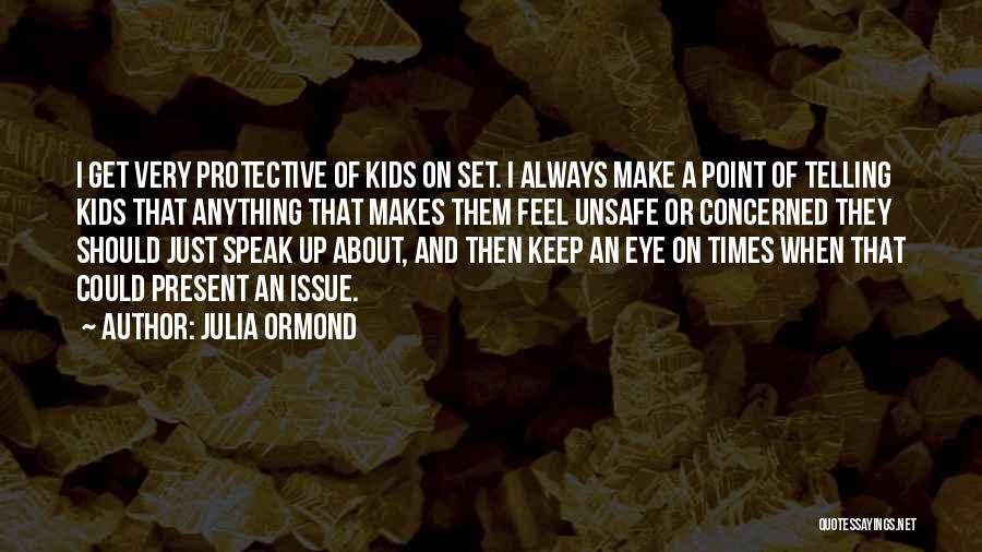 Julia Ormond Quotes: I Get Very Protective Of Kids On Set. I Always Make A Point Of Telling Kids That Anything That Makes