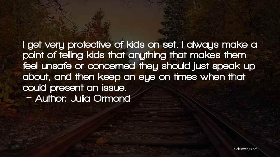 Julia Ormond Quotes: I Get Very Protective Of Kids On Set. I Always Make A Point Of Telling Kids That Anything That Makes