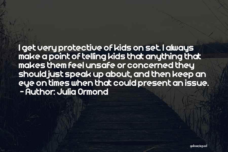 Julia Ormond Quotes: I Get Very Protective Of Kids On Set. I Always Make A Point Of Telling Kids That Anything That Makes