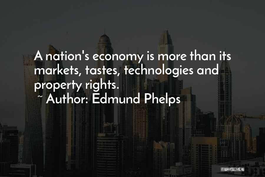 Edmund Phelps Quotes: A Nation's Economy Is More Than Its Markets, Tastes, Technologies And Property Rights.