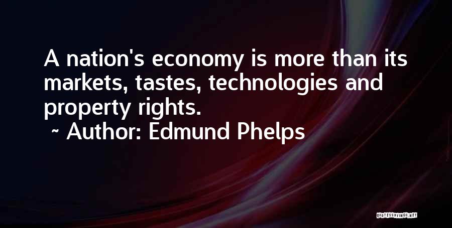 Edmund Phelps Quotes: A Nation's Economy Is More Than Its Markets, Tastes, Technologies And Property Rights.