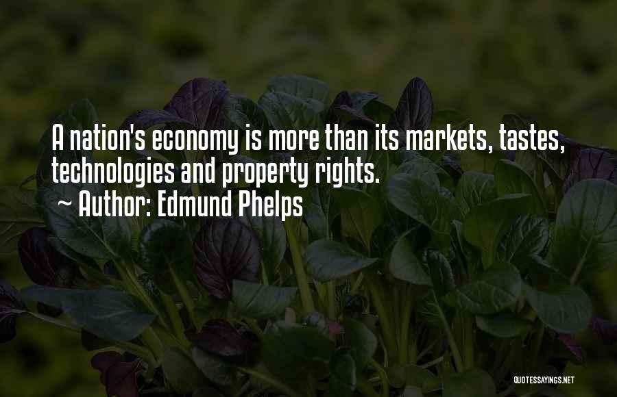 Edmund Phelps Quotes: A Nation's Economy Is More Than Its Markets, Tastes, Technologies And Property Rights.